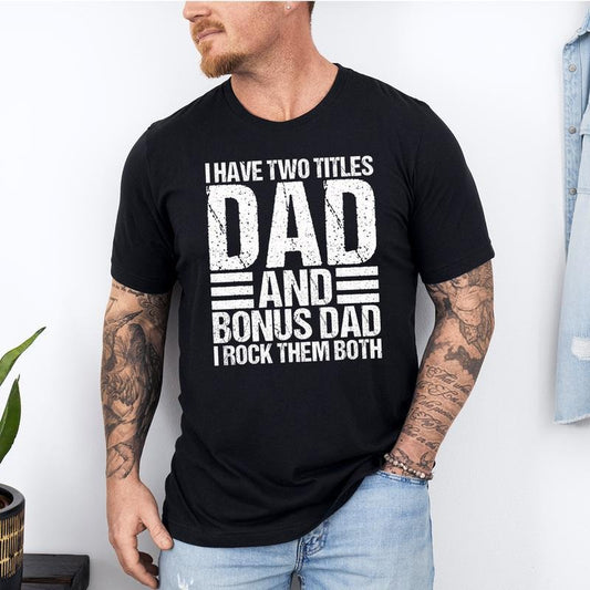 I Have Two Titles Dad And Bonus Dad I Rock Them Both T-Shirt Sweatshirt Hoodie - Funny Mens Best Stepdad Shirt - Vintage New Daddy TShirt for Father's Day