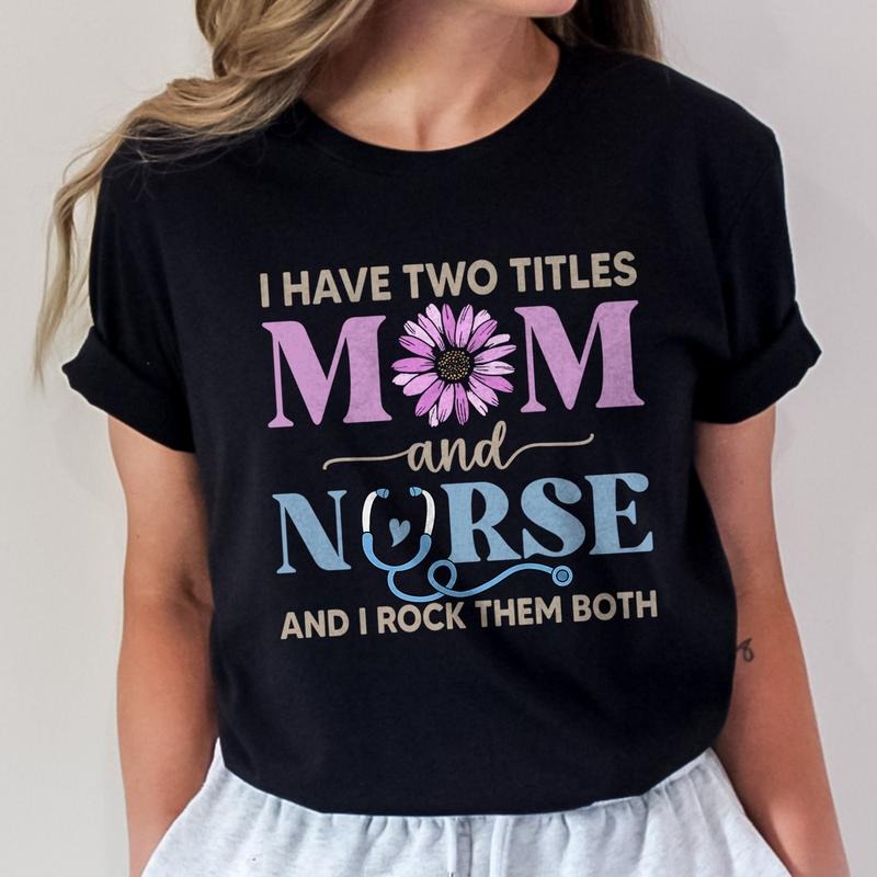 I Have Two Titles Mom and Nurse Shirt | Funny Nurse Tee | Nurse Mom T-shirt | Mother's Day Gift for Mom
