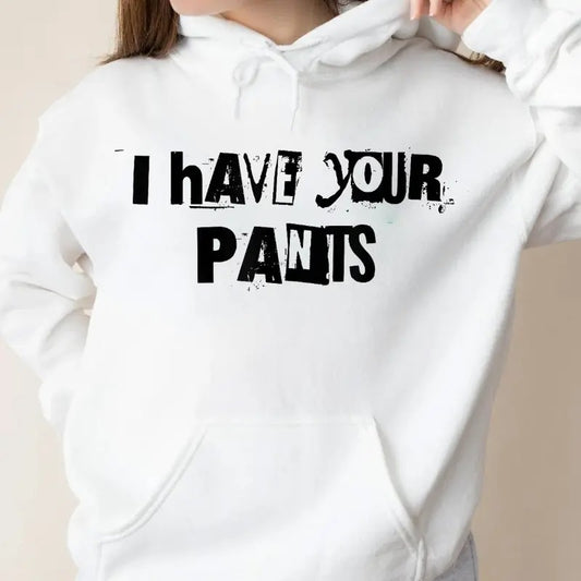 I Have Your Pants Funny Saying, Funny Hoodie Casual Street Style Fleece Fabric Pullover Hooded Sweatshirt for Women for Men, Perfect Gift