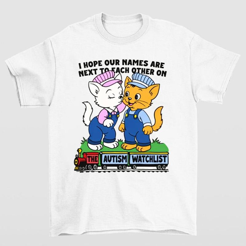 I Hope Our Names Are Next To Each Other On The Autism Watchlist T Shirt Bold and Quirky Design for Humor Enthusiasts