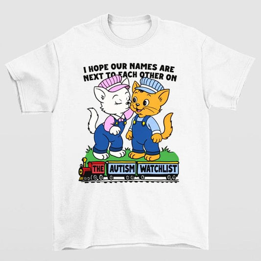 I Hope Our Names Are Next To Each Other On The Autism Watchlist T Shirt Bold and Quirky Design for Humor Enthusiasts