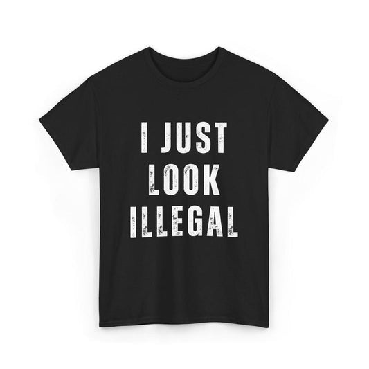 I Just Look Illegal Shirt, Funny Immigration Statement Tee, For Men, For Women