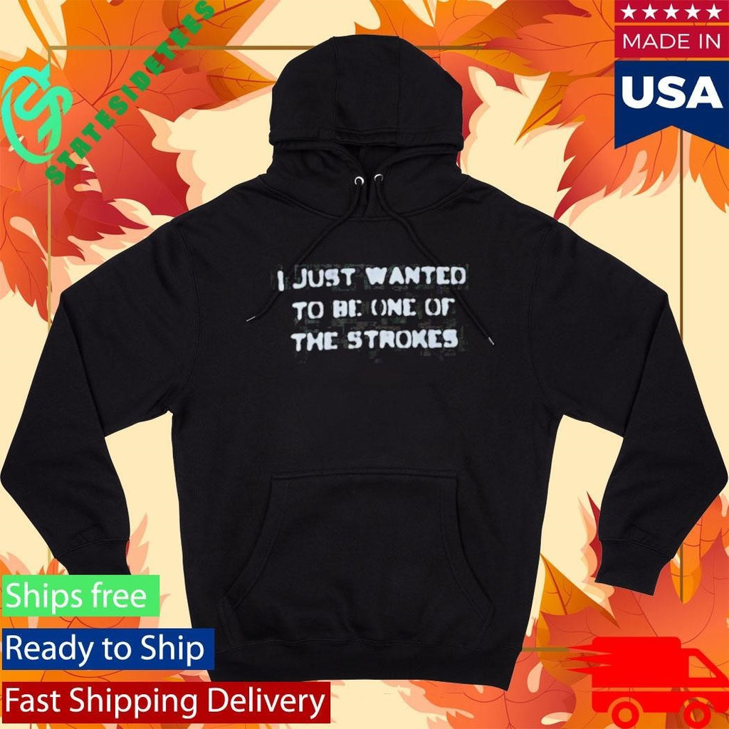 I Just Wanted To Be One Of The Strokes Shirt