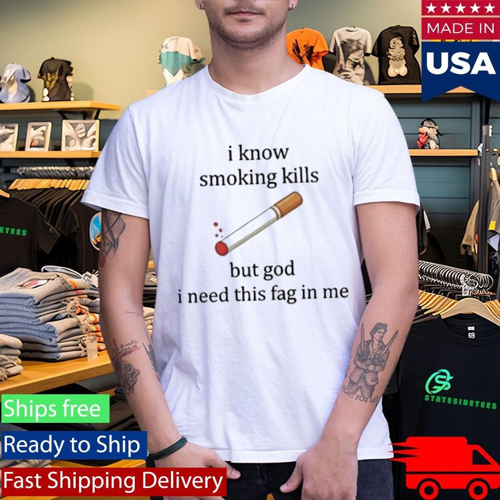 I Know Smoking Kills But I Need This Cigarette Shirt
