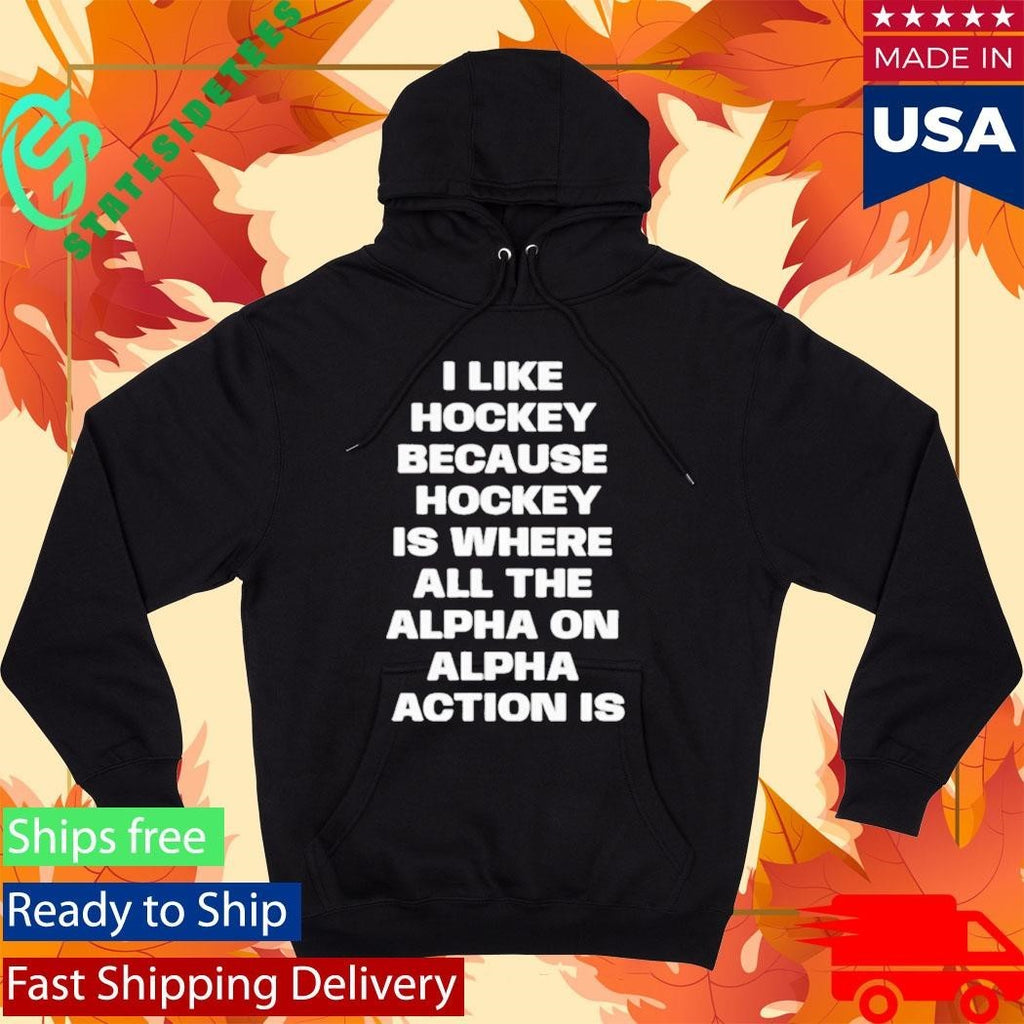 I Like Hockey Because Hockey Is Where All The Alpha On Alpha Action Is Shirt