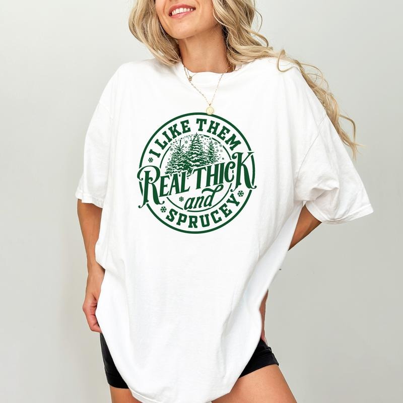 I Like Them Real Thick And Sprucey Comfort Colors Shirt, Funny Christmas Graphic Tee, Sarcastic Christmas Women Unhinged...