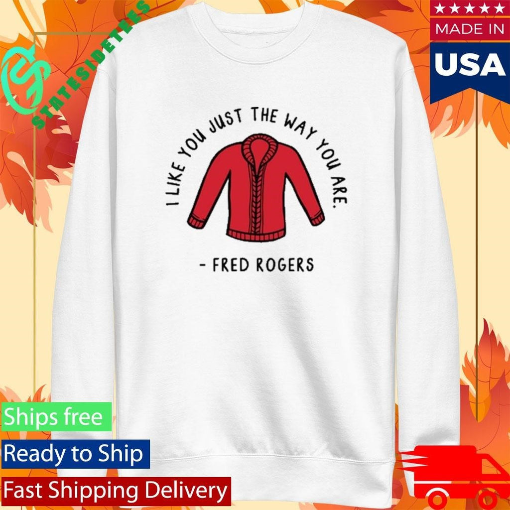 I Like You Just The Way You Are Fred Rogers Shirt