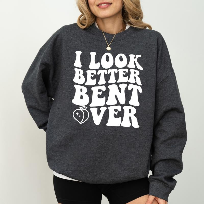 I Look Better Bent Over Sweatshirt, Self Love Long Sleeves Pullover, Funny Women Gifts, Girlfriend Crewneck Sweater.