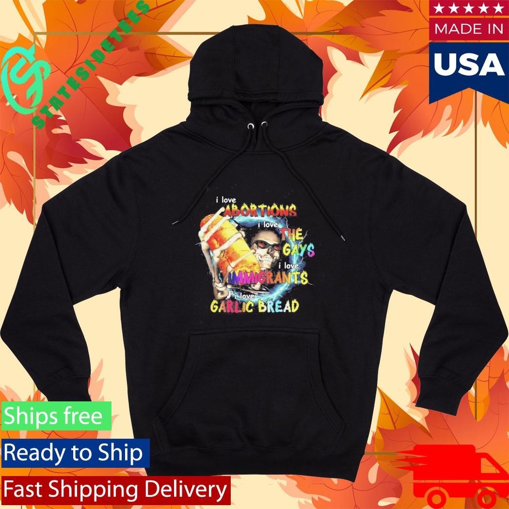 I Love Abortions Gays Immigrants Garlic Bread Shirt
