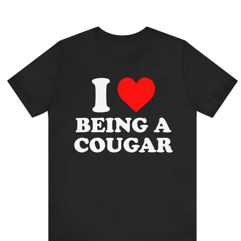 I Love Being A Cougar shirt, I Heart Being A Cougar T-Shirt ,Valentine's Day gift ,I Love Cougars Shirt ,Funny I Love My Cougar shirt
