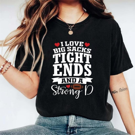 I Love Big Sacks Tight Ends And A Strong D Shirt, Funny Football Lover Gift T-shirt, Sport Coach Tee, Football Season Sweatshirt, Fans Gift Football Tee.