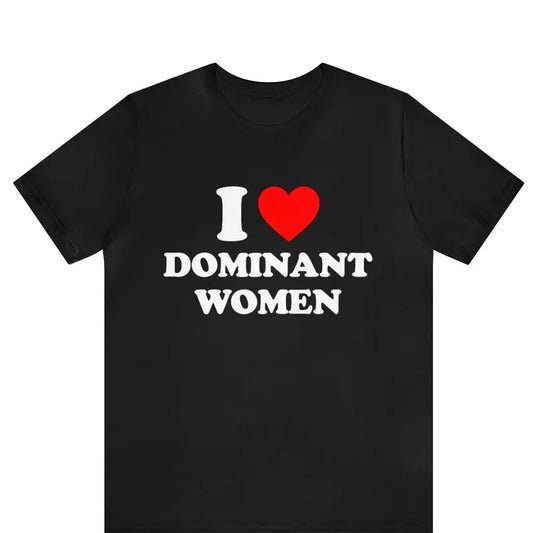 I Love Dominant Women Shirt, I Love Bespoke Graphic Tees, I Heart Dominant Women Tee, Dominant Women T-Shirt, Funny I Love Gift For Him,  Valentines Day, Gift For Couple, Trending shirt, Gift for him