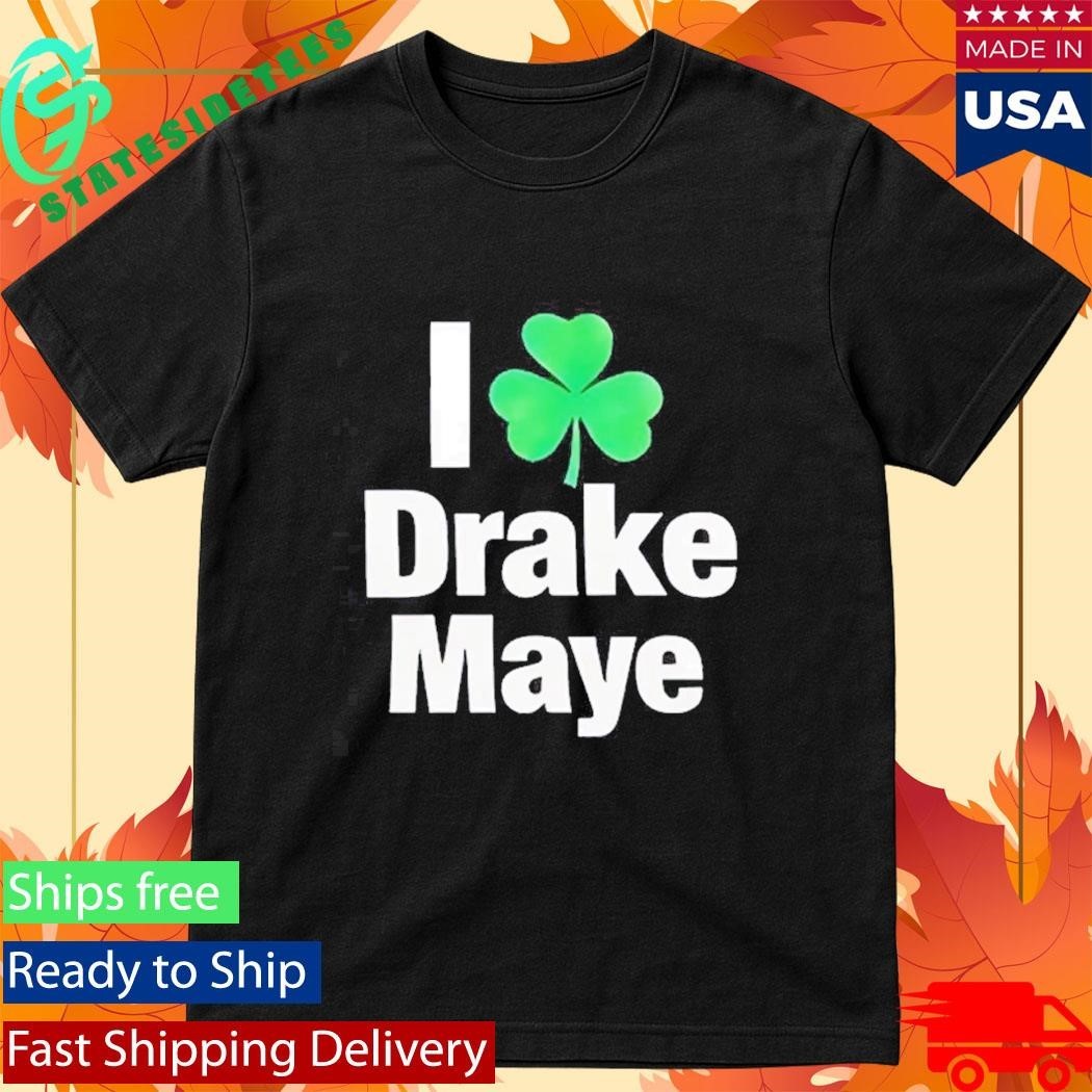 I Love Drake Maye Boston Celtics St. Patrick’s Day Shirt
