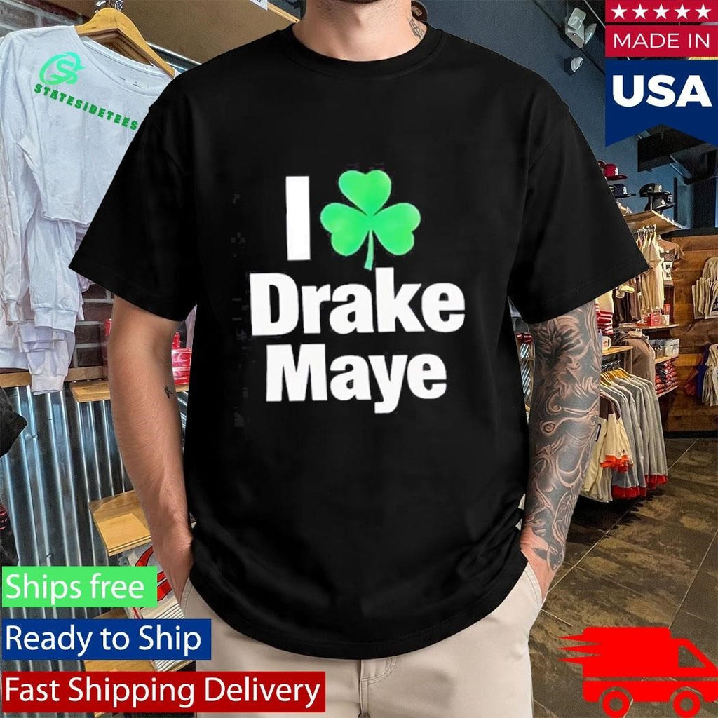 I Love Drake Maye Boston Celtics St. Patrick’s Day Shirt