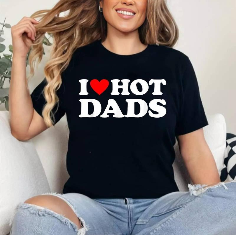 I Love Hot Dads Shirt I Heart Hot Dads T-Shirt | Cotton 100%, Crewneck, Top Womenswear