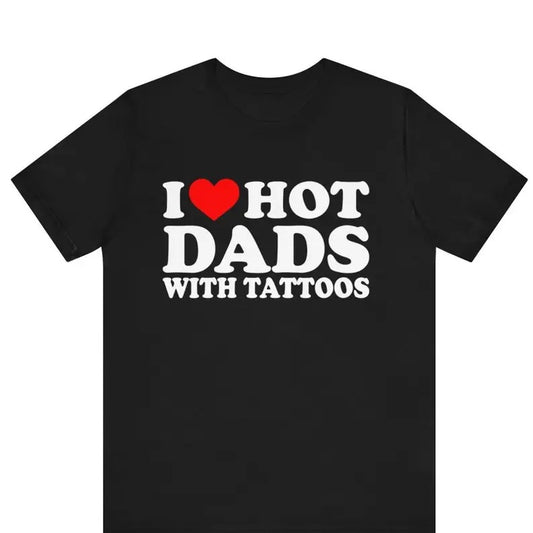 I Love Hot Dads ,I Heart Hot Dads with Tattoos, Funny I Love Hot Dads Graphic Tees, Funny Dilfs T-Shirt, Hot Dad Tee, I Love Hot Dads Gifts