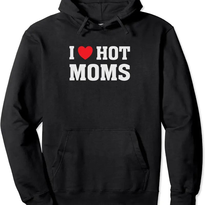 I Love Hot Moms - Funny Humor Saying Hoodie | Unisex Hooded Sweatshirt T-Shirts | DripVista.com