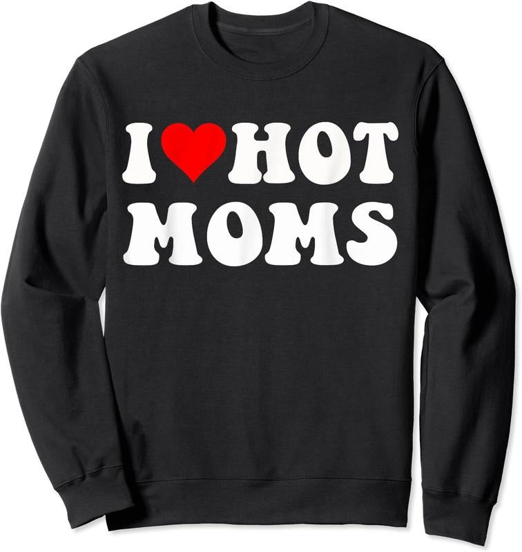 I Love Hot Moms, I Heart Hot Moms Funny Unisex Crewneck Sweatshirt T-Shirts, Hoodie | DripVista.com