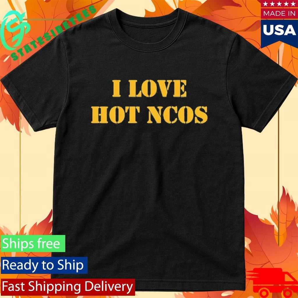 I Love Hot Ncos Shirt