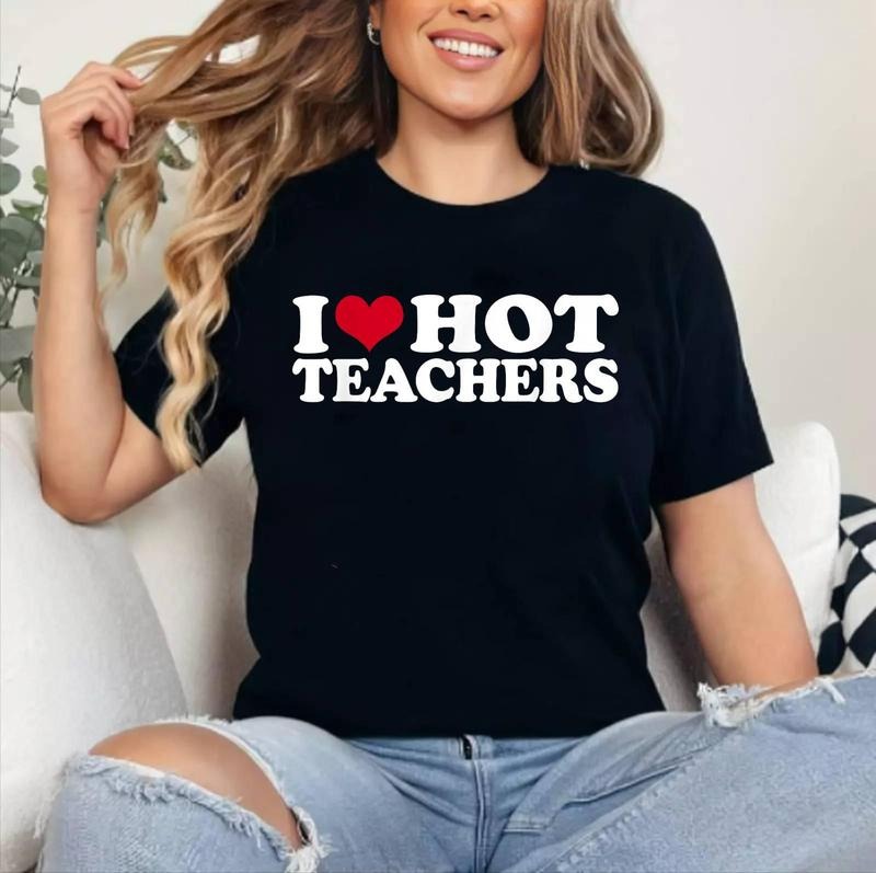 I Love Hot Teachers T-Shirt | Cotton 100%, Crewneck, Top Womenswear Hoodie, Sweatshirt | DripVista.com