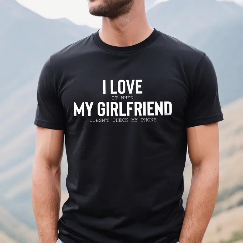 I Love It When My Girlfriend Doesn't Check My Phone T-shirt, I Love My Girlfriend Shirt, Funny Shirt for Boyfriend, Gift...