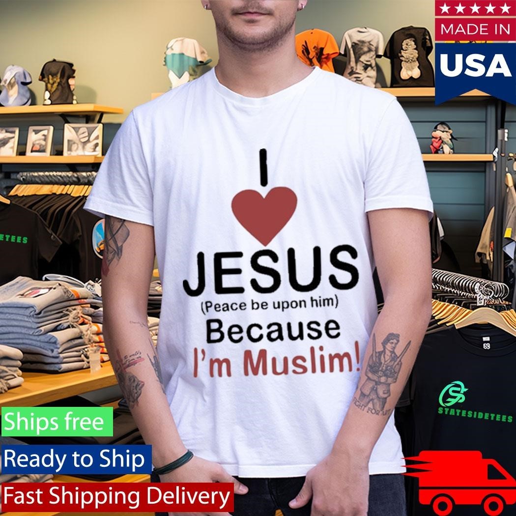 I Love Jesus Because I’m Muslim Shirt