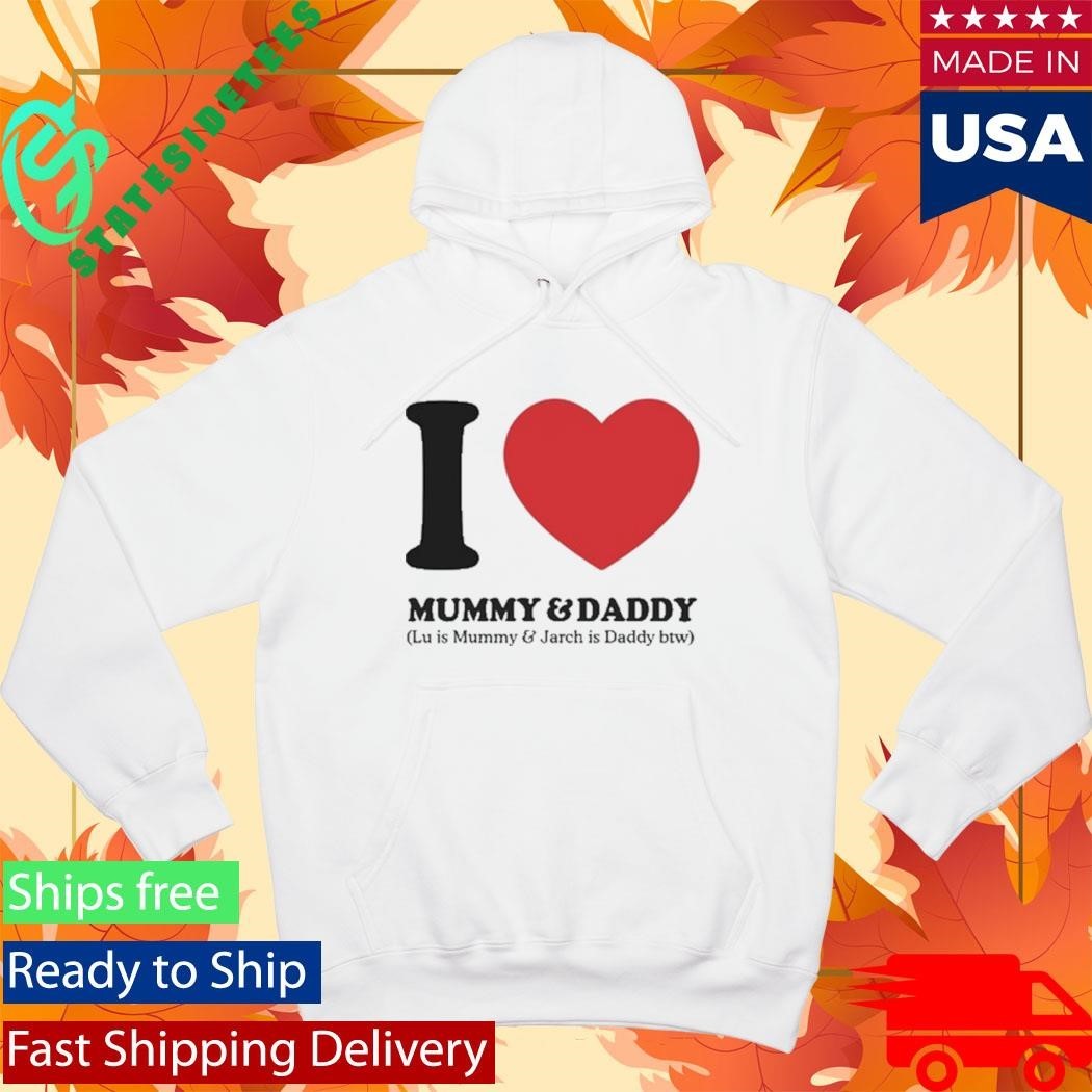 I Love Mummy & Daddy Lu Is Mummy & Jarch Is Daddy Btw Shirt