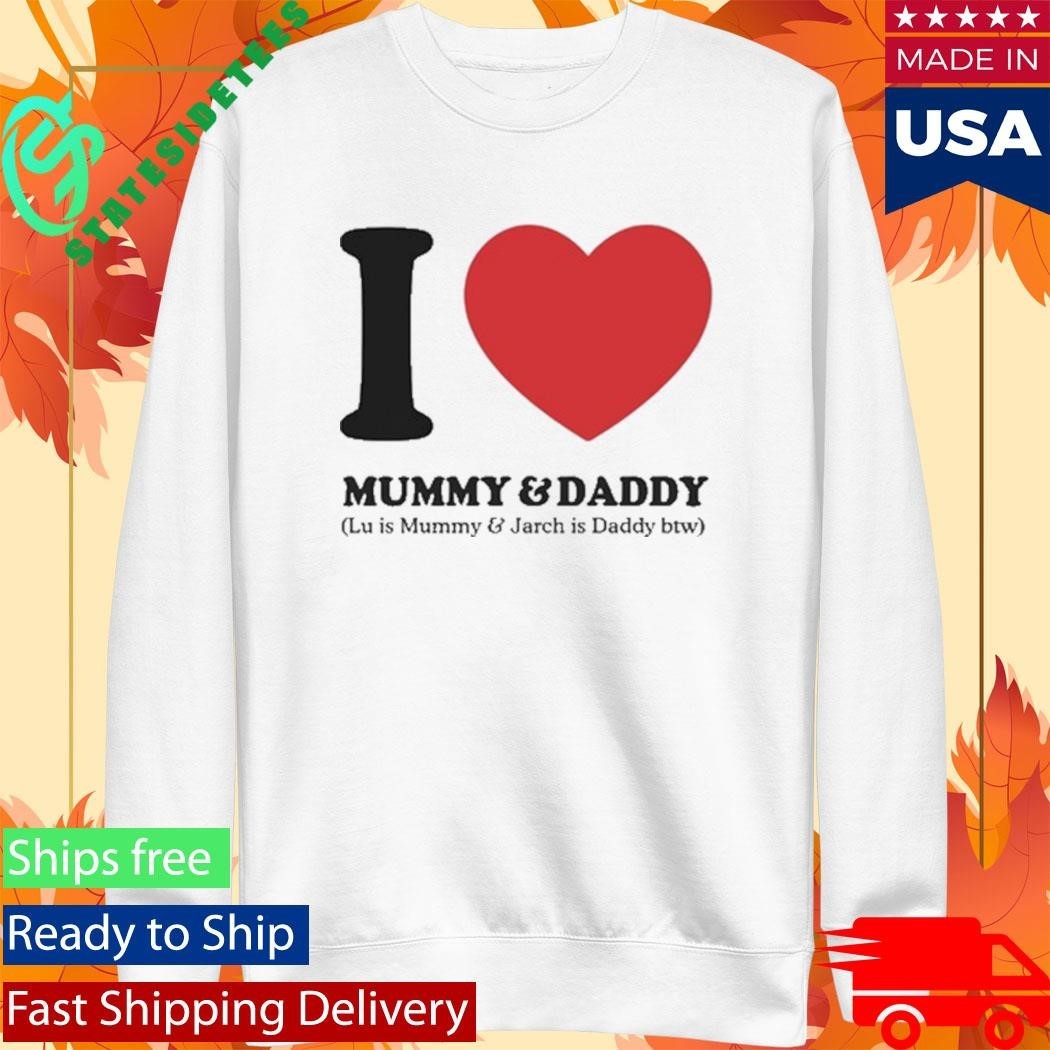 I Love Mummy & Daddy Lu Is Mummy & Jarch Is Daddy Btw Shirt