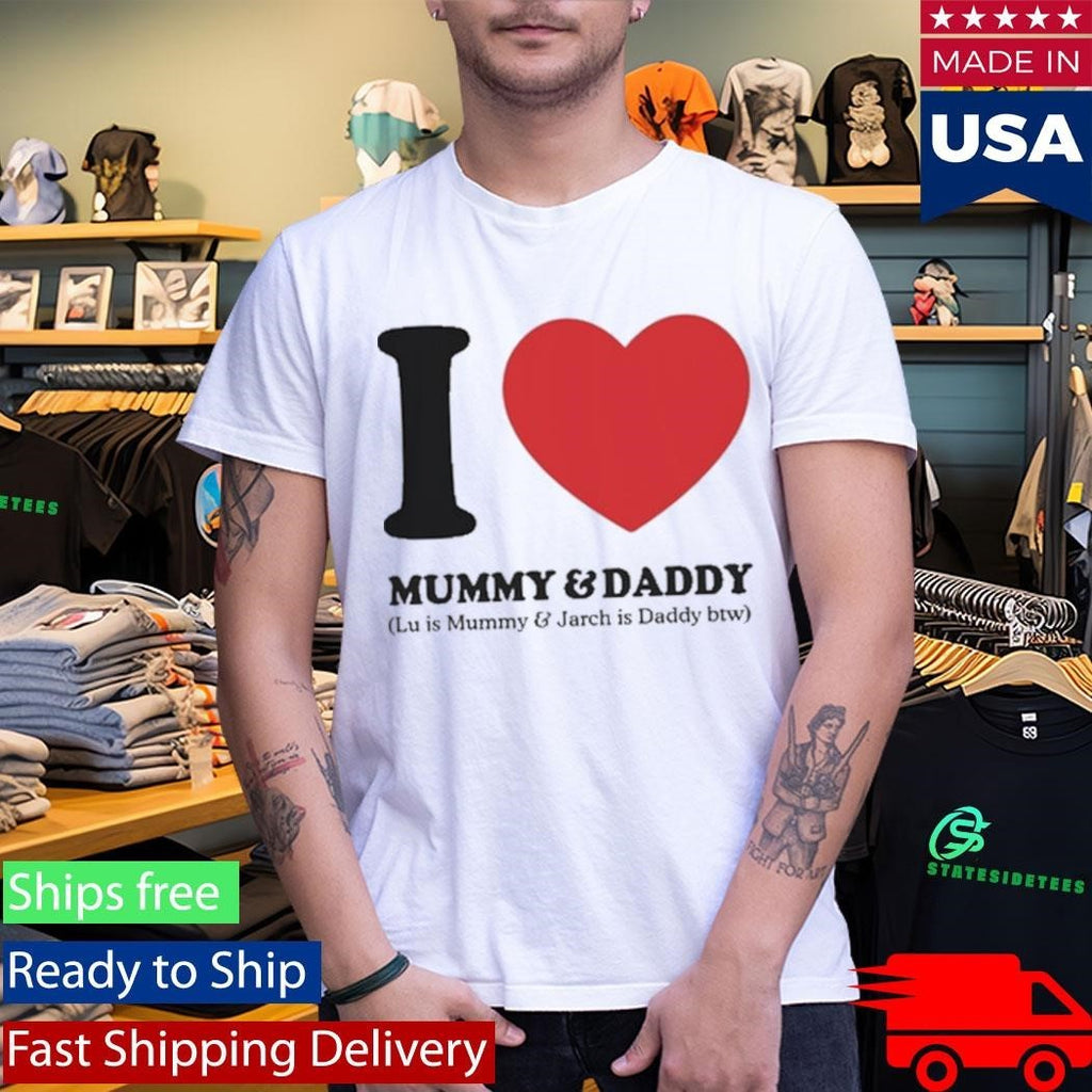 I Love Mummy & Daddy Lu Is Mummy & Jarch Is Daddy Btw Shirt