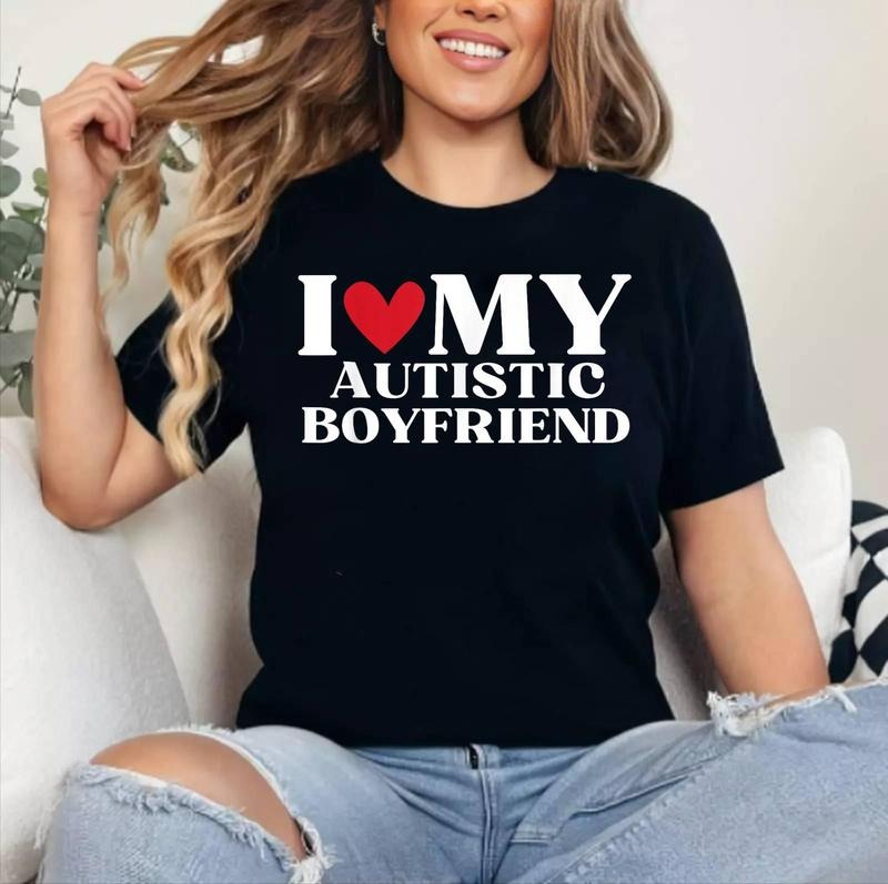 I Love My Autistic Boyfriend Funny Birthday Anniversary T-Shirt , Cotton 100%, Crewneck, Short Sleeve, Top Womenswear...