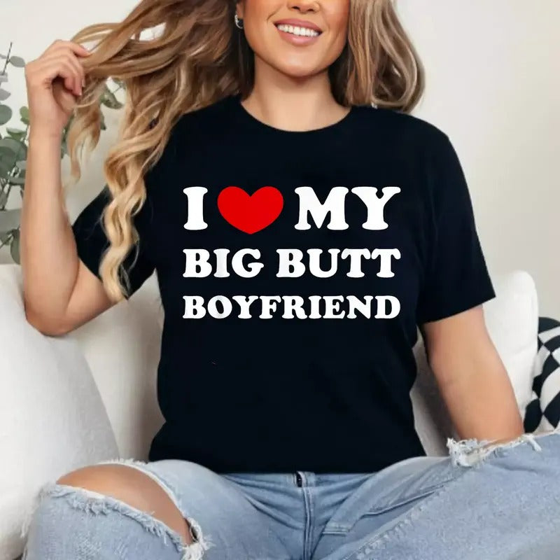 I Love My Big Butt Boyfriend T-Shirt, Unisex Cotton Tee Gifts Womenswear Top Hoodie, Sweatshirt | DripVista.com