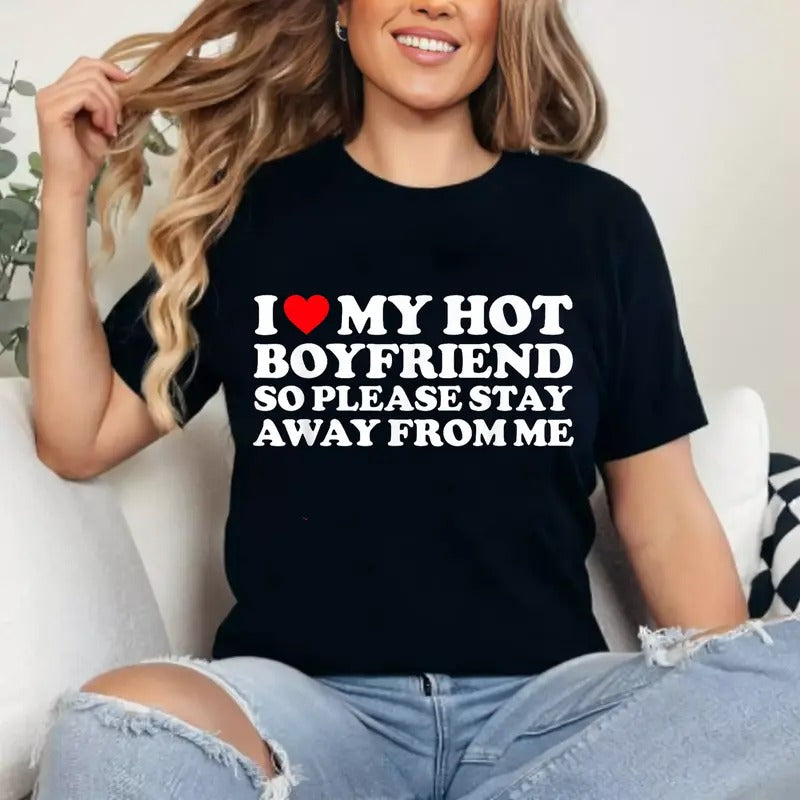 I Love My Boyfriend, I Love My Hot Boyfriend So Stay Away T-Shirt | Unisex Cotton Tee Gift | Womenswear Top Crewneck...