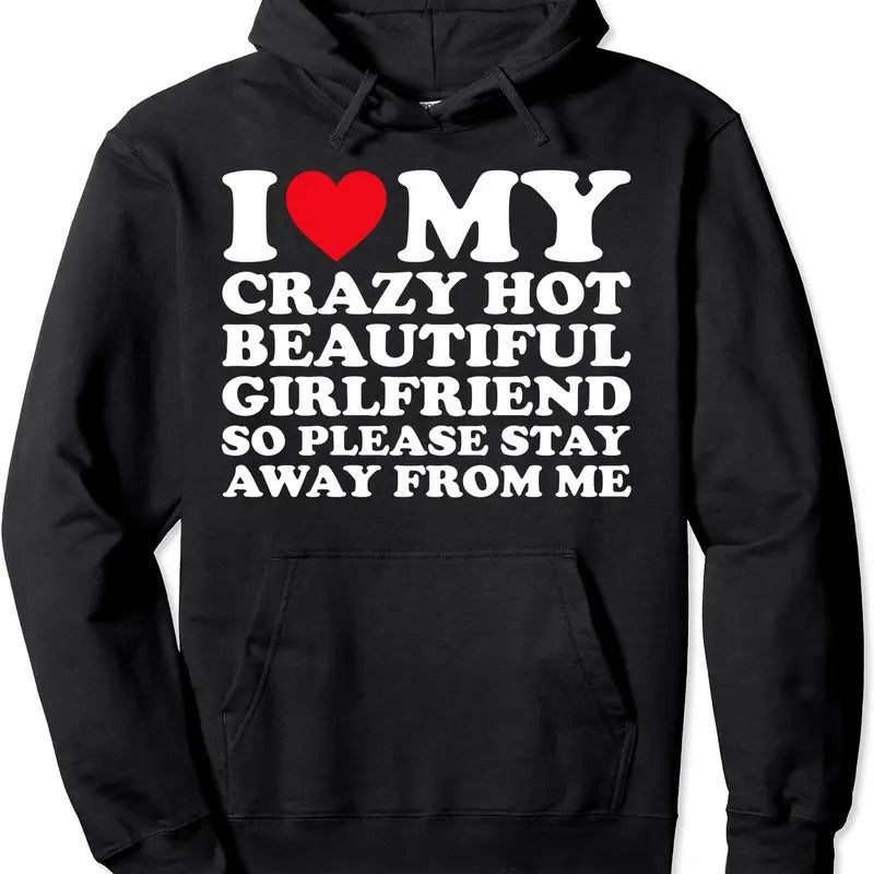 I Love My Crazy Hot Beautiful Girlfriend So Please Stay Away Hoodie | Unisex Hooded Sweatshirt T-Shirts | DripVista.com