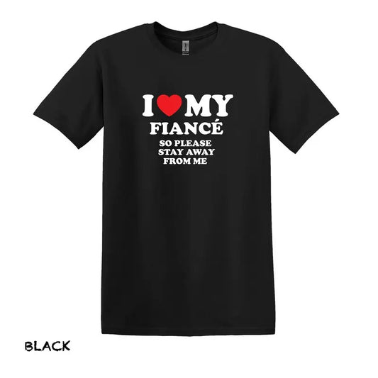 I Love My Fiance So Stay Away From Me T-Shirt, Funny Fiance Shirt, Love Shirt, Gifts for Fiance, Gifts for Fiancee, Gifts For Him Shirt Shortsleeve Menswear Classic Cotton Crewneck T-Shirt