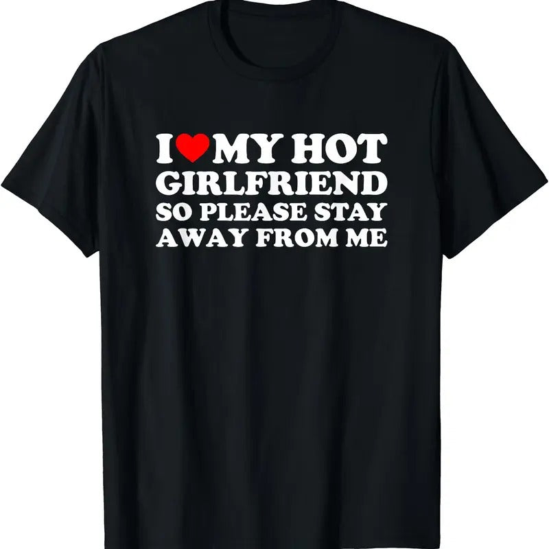 I Love My Girlfriend So Please Stay Away From Me Shirt, Graphic T-Shirt | Unisex Cotton Tee, Size S-5XL Hoodie, Sweatshirt