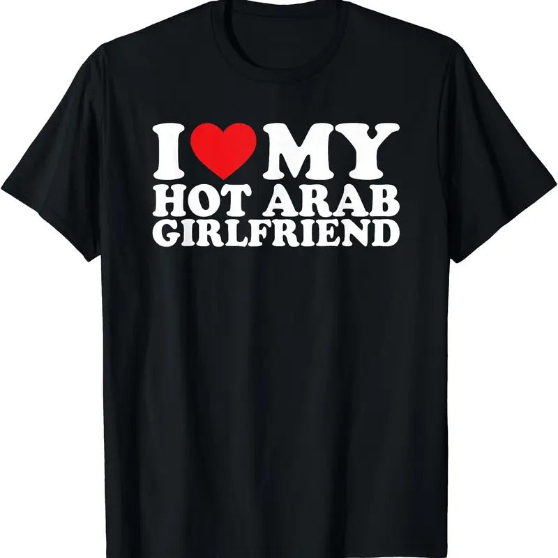 I Love My Hot Arab Girlfriend T-Shirt | Unisex Cotton Tee, Size S-3XL Hoodie, Sweatshirt | DripVista.com
