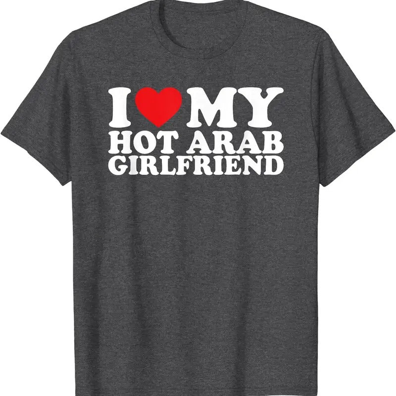 I Love My Hot Arab Girlfriend T-Shirt | Unisex Cotton Tee, Size S-5XL Hoodie, Sweatshirt | DripVista.com