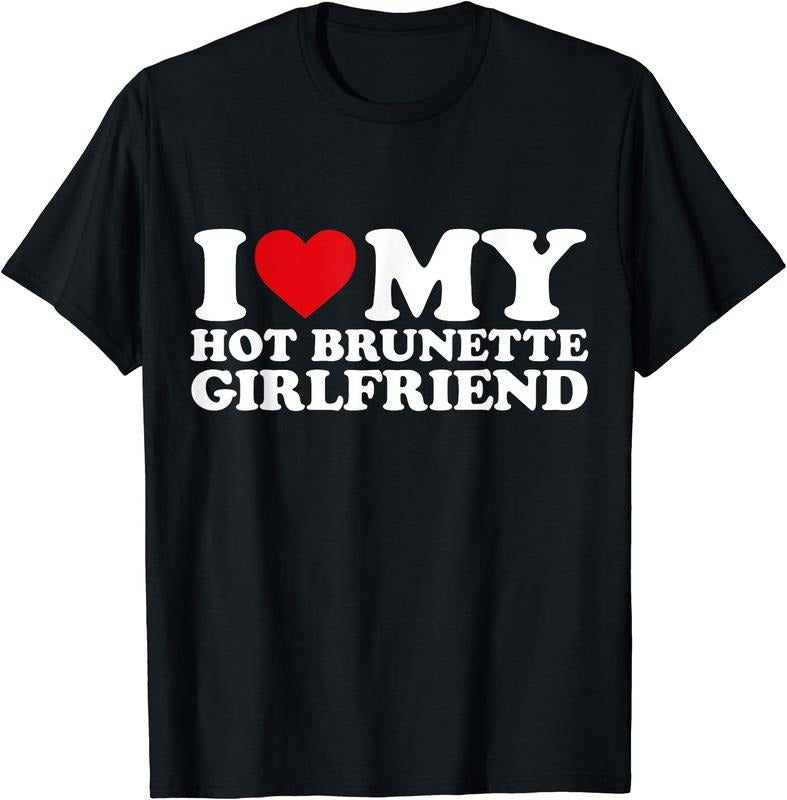 I Love My Hot Brunette Girlfriend T-Shirt | Unisex Cotton Tee, Size S-3XL Hoodie, Sweatshirt | DripVista.com