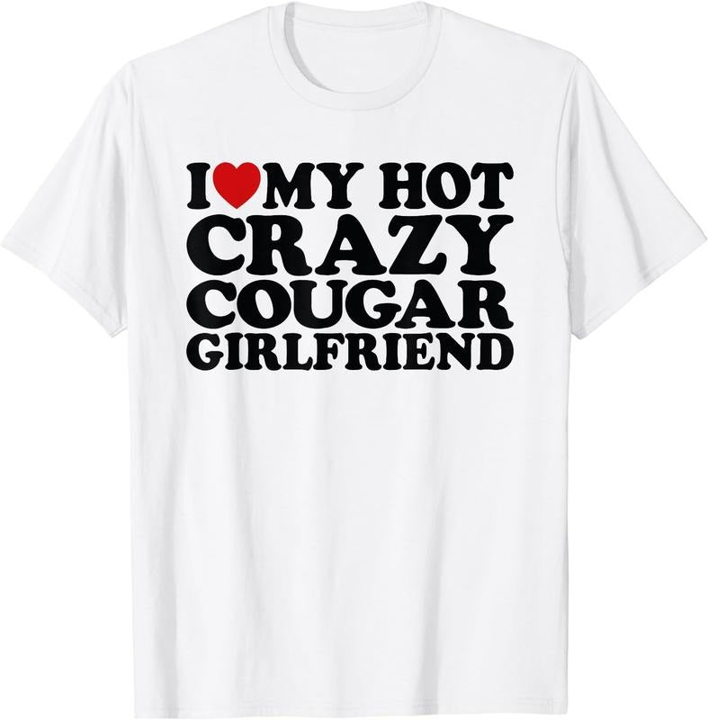 I Love My Hot Crazy Cougar Girlfriend T-Shirt | Unisex Cotton Tee, Size S-3XL Hoodie, Sweatshirt | DripVista.com