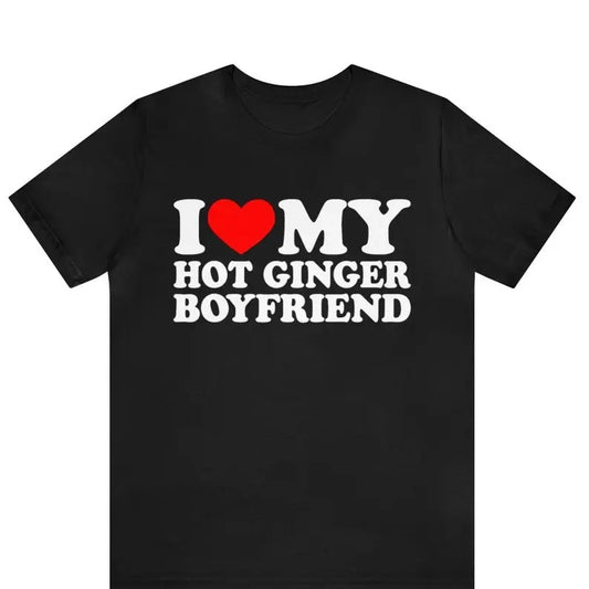 I Love My Hot Ginger Boyfriend T-Shirt, I Heart My Ginger Boyfriend, I Love Ginger T-Shirt, I Love My Boyfriend, I Love Redhead Gift Ideas