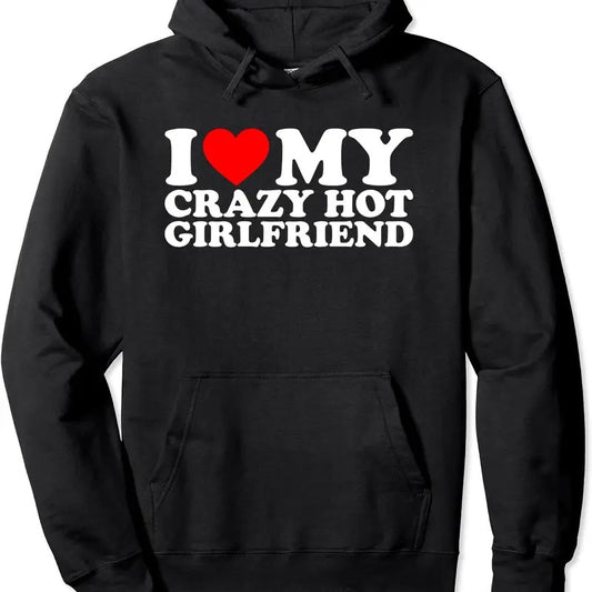 I Love My Hot Girlfriend Shirt, Love My Crazy Hot Girlfriend Pullover Hoodie | Unisex Hooded Sweatshirt