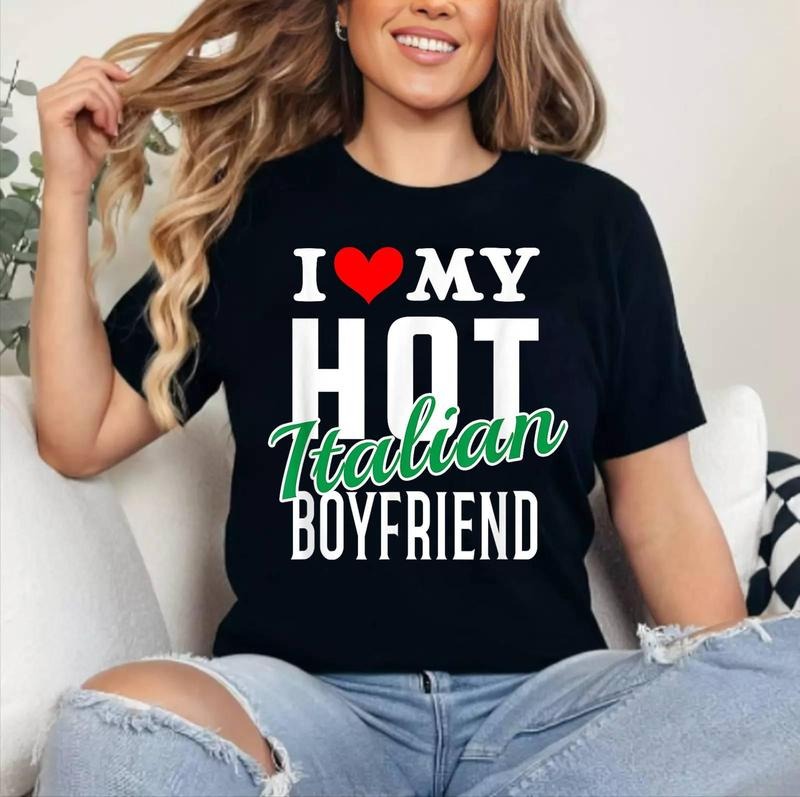 I Love My Hot Italian Boyfriend Shirt T-Shirt , Cotton 100%, Crewneck, Short Sleeve, Top Womenswear Hoodie, Sweatshirt