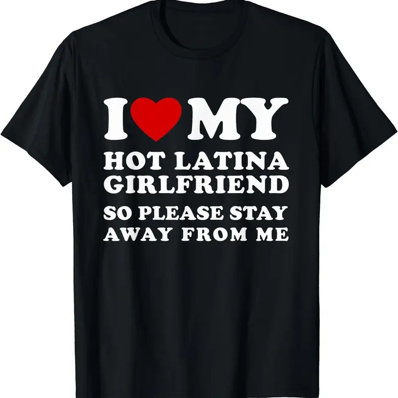 I Love My Hot Latina Girlfriend So Please Stay Away From Me T-Shirt | Unisex Cotton Tee, Size S-5XL Hoodie, Sweatshirt