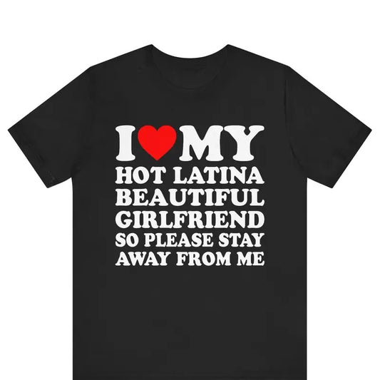 I Love My Hot Latina Girlfriend So Please Stay Away From Me T-shirt , I Heart My Hot Latina Girlfriend Shirt ,I Love My Latina Girlfriend gf