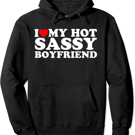 I Love My Hot Sassy Boyfriend Hoodie | Unisex Hooded Sweatshirt