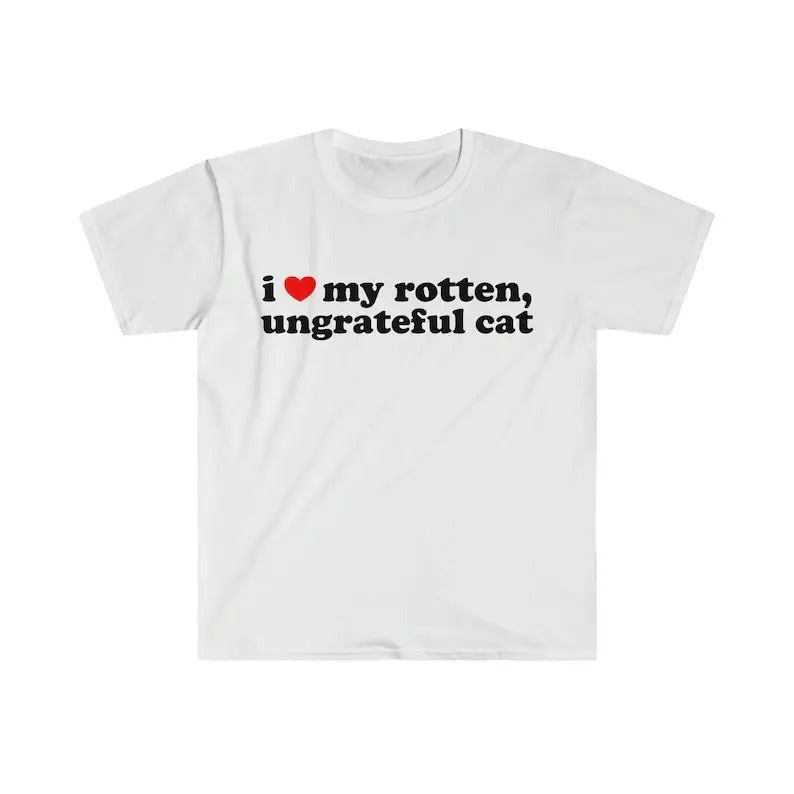 I Love My Rotten, Ungrateful Cat Cute Funny Meme TShirt, Gift For Him, Gift For Her, I love T-Shirt, I heart shirt, Love Shirt, Unisex Shirt