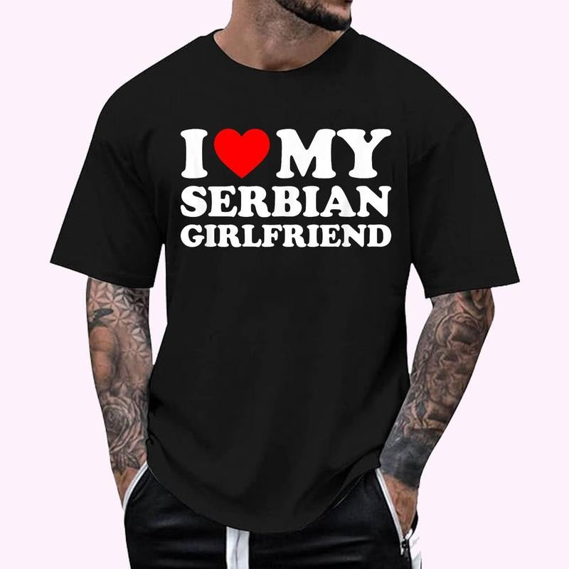 I Love My Serbian Girlfriend T-Shirt - Men's Regular Fit Letter Graphic Round Neck Tee, Casual Short Sleeve, Crew Neck Shirt for Summer, Fashion Men's Top for daily Wear, Graphic Tees