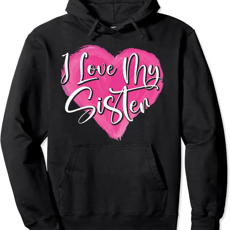I Love My Sister Best Sister Ever Sissy Sis Sisterhood Hoodie | Unisex Hooded Sweatshirt T-Shirts | DripVista.com