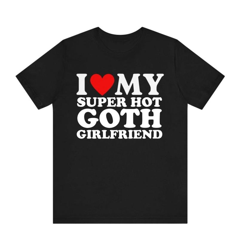 I Love My Super Goth Girlfriend T-Shirt - Cute Gothic Relationship Tee - Funny Romantic Gift - Boyfriend Apparel - Gothic Love