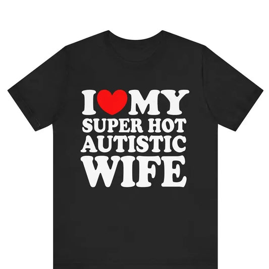 I Love My Super Hot Autistic Wife T-shirt ,I Heart My Super Hot Autistic Wife Shirt , Valentines Day Shirt, Marriage Tee, Anniversary Gift